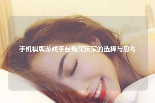 手机棋牌游戏平台购买玩家的选择与思考