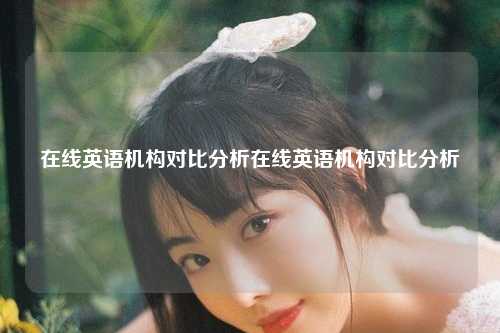 在线英语机构对比分析在线英语机构对比分析