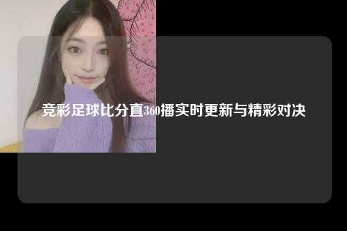 竞彩足球比分直360播实时更新与精彩对决