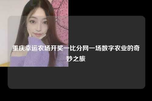 重庆幸运农场开奖一比分网一场数字农业的奇妙之旅