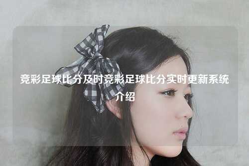 竞彩足球比分及时竞彩足球比分实时更新系统介绍
