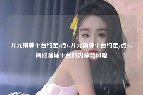 开元棋牌平台约定y点tv开元棋牌平台约定y点tv，揭秘赌博平台的内幕与风险