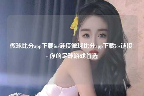 微球比分app下载ios链接微球比分app下载ios链接 - 你的足球游戏首选