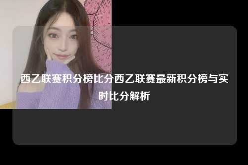 西乙联赛积分榜比分西乙联赛最新积分榜与实时比分解析