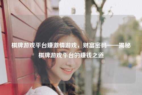 棋牌游戏平台赚激情游戏，财富密码——揭秘棋牌游戏平台的赚钱之道