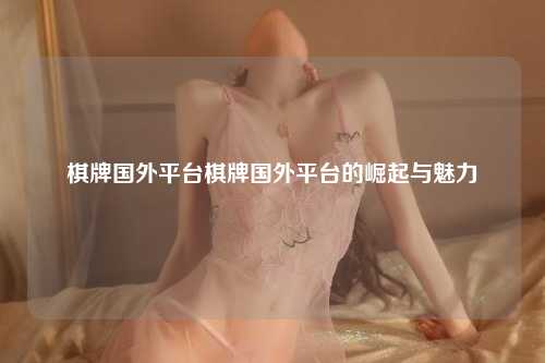 棋牌国外平台棋牌国外平台的崛起与魅力
