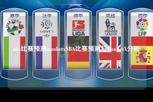nba比赛预测manbetxNBA比赛预测与ManBetX分析