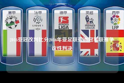 2016亚冠改判比分2016年亚足联亚洲冠军联赛争议性判决