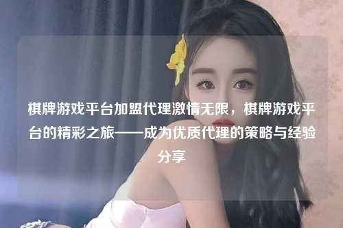 棋牌游戏平台加盟代理激情无限，棋牌游戏平台的精彩之旅——成为优质代理的策略与经验分享