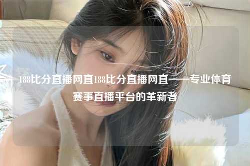 188比分直播网直188比分直播网直——专业体育赛事直播平台的革新者
