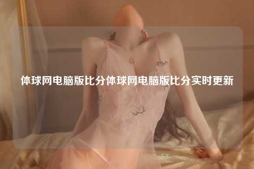 体球网电脑版比分体球网电脑版比分实时更新