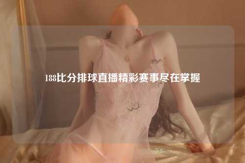 188比分排球直播精彩赛事尽在掌握