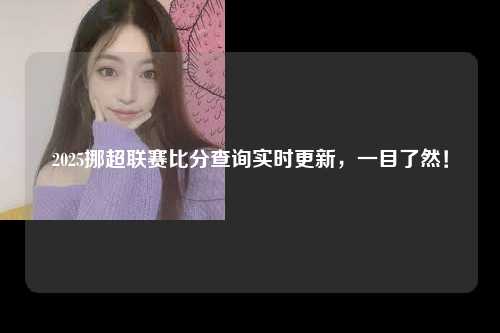 2025挪超联赛比分查询实时更新，一目了然！