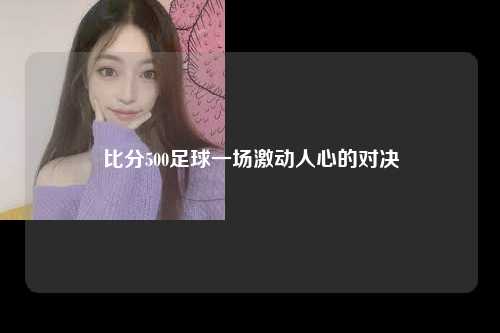 比分500足球一场激动人心的对决